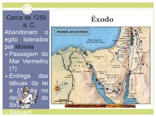 ÊxodoCerca de 1250
a. C.
Abandonam o
egito liderados
por Moisés:
 Passagem do
Mar Vermelho
(?)
 Entrega das
tábuas da lei
a Moisés no
deserto do
Sinai
 Seguem
 