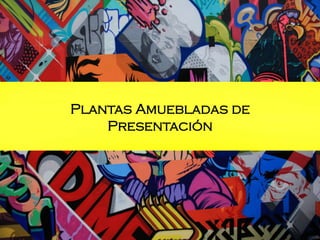 Plantas Amuebladas de
Presentación

 