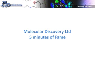 Molecular Discovery Ltd
  5 minutes of Fame
 