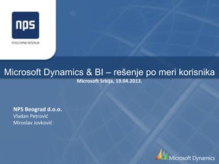 Microsoft Dynamics & BI – rešenje po meri korisnika
Microsoft Srbija, 19.04.2013.
NPS Beograd d.o.o.
Vladan Petrović
Miroslav Jovković
 