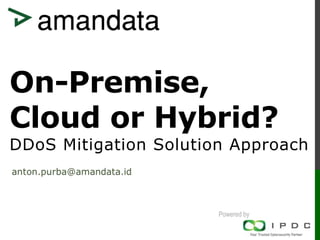 Powered by
On-Premise,
Cloud or Hybrid?
DDoS Mitigation Solution Approach
 
