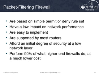 Packet-Filtering Firewall 
• Are based on simple permit or deny rule set 
• Have a low impact on network performance 
• Ar...
