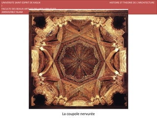 UNIVERSITE SAINT-ESPRIT DE KASLIK                                    HISTOIRE ET THEORIE DE L’ARCHITECTURE
I
FACULTE DES BEAUX-ARTS ET DES ARTS APPLIQUES
200920/08/L’ISLAM




                                               La coupole nervurée
 