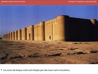 UNIVERSITE SAINT-ESPRIT DE KASLIK                                   HISTOIRE ET THEORIE DE L’ARCHITECTURE
I
FACULTE DES BEAUX-ARTS ET DES ARTS APPLIQUES
200920/08/L’ISLAM




 Les murs de brique cuite sont étayés par des tours semi-circulaires.
 