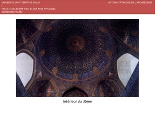 UNIVERSITE SAINT-ESPRIT DE KASLIK                                  HISTOIRE ET THEORIE DE L’ARCHITECTURE
I
FACULTE DES BEAUX-ARTS ET DES ARTS APPLIQUES
200920/08/L’ISLAM




                                               Intérieur du dôme
 