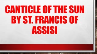 CANTICLE OF THE SUN
BY ST. FRANCIS OF
ASSISI
 