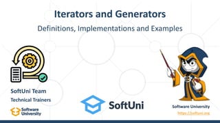 https://softuni.org
Software University
Technical Trainers
SoftUni Team
Definitions, Implementations and Examples
Iterators and Generators
 