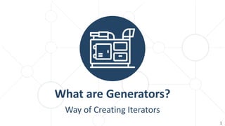 Way of Creating Iterators
What are Generators?
1
 