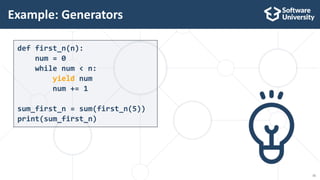 15
def first_n(n):
num = 0
while num < n:
yield num
num += 1
sum_first_n = sum(first_n(5))
print(sum_first_n)
Example: Generators
 
