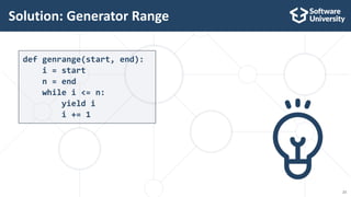 23
def genrange(start, end):
i = start
n = end
while i <= n:
yield i
i += 1
Solution: Generator Range
 
