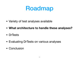 Roadmap
• Variety of test analyses available

• What architecture to handle these analyses?
• DrTests

• Evaluating DrTest...