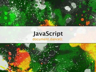 JavaScript
document.dance();
 