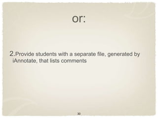 or:

2.Provide students with a separate file, generated by
 iAnnotate, that lists comments




                           30
 