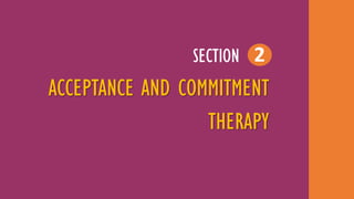 2SECTION
ACCEPTANCE AND COMMITMENT
THERAPY
 