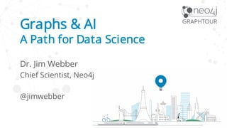 Graphs & AI
A Path for Data Science
Dr. Jim Webber
Chief Scientist, Neo4j
@jimwebber
 