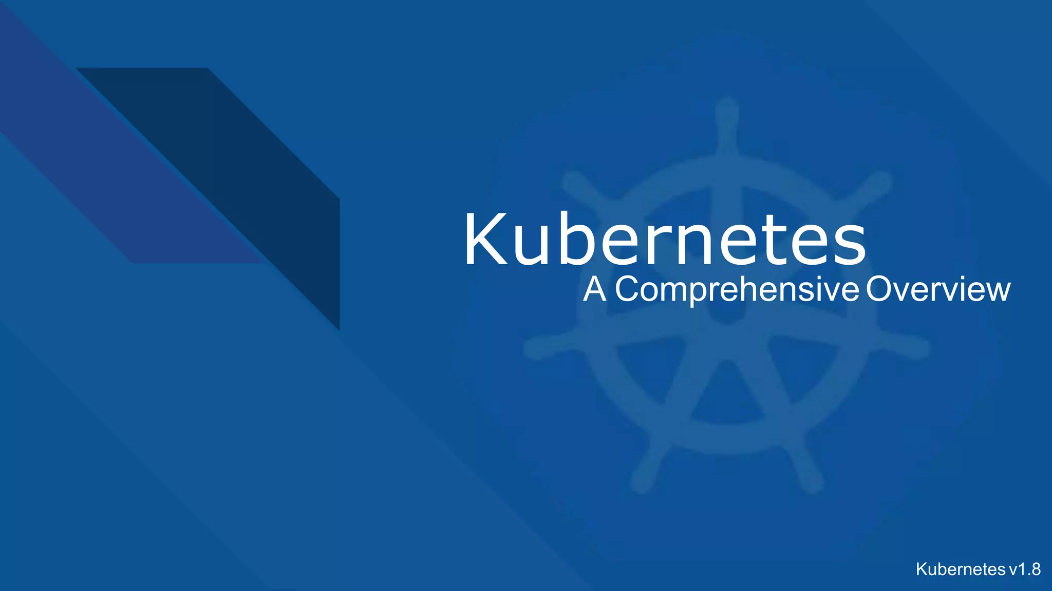 Kubernetes
A ComprehensiveOverview
Kubernetes v1.8
 
