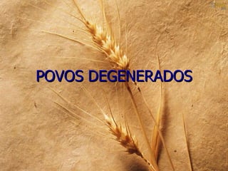POVOS DEGENERADOS
 