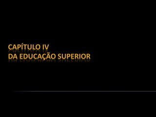 CAPÍTULO IV
DA EDUCAÇÃO SUPERIOR
 