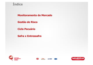 Índice


  Monitoramento do Mercado

  Gestão de Risco

  Ciclo Pecuário

  Safra x Entressafra
 