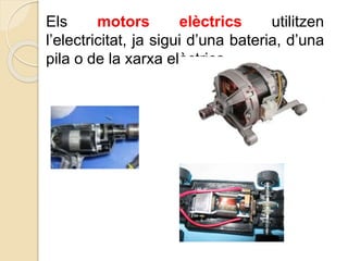 Els motors elèctrics utilitzen
l’electricitat, ja sigui d’una bateria, d’una
pila o de la xarxa elèctrica.
 