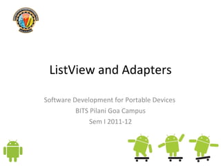 ListView and Adapters Software Development for Portable Devices  BITS Pilani Goa Campus Sem I 2011-12 