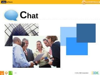 4




         Chat




    44          © 2011 IBM Corporation
 