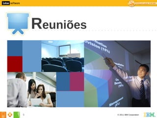 Reuniões




9              © 2011 IBM Corporation
 