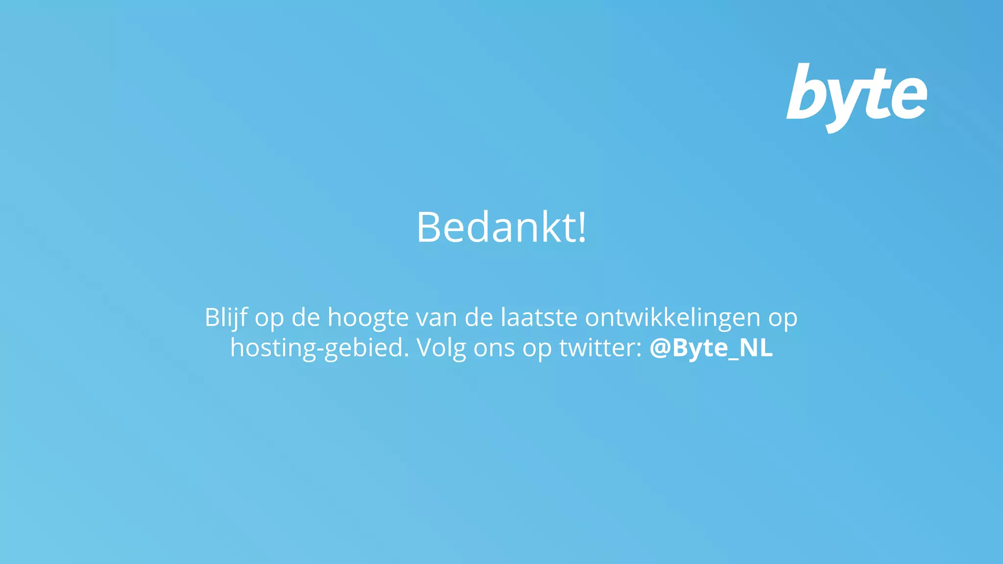 Bedankt!
Blijf op de hoogte van de laatste ontwikkelingen op
hosting-gebied. Volg ons op twitter: @Byte_NL
 