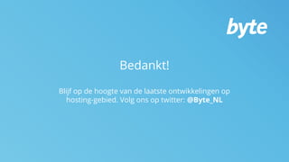 Bedankt!
Blijf op de hoogte van de laatste ontwikkelingen op
hosting-gebied. Volg ons op twitter: @Byte_NL
 