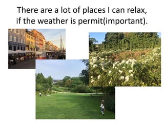 There are a lot of places I can relax,
if the weather is permit(important).
 