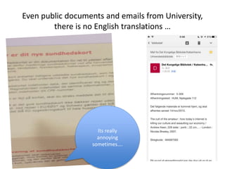 Even public documents and emails from University,
there is no English translations …
Its really
annoying
sometimes….
 