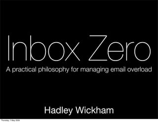 Inbox Zero
     A practical philosophy for managing email overload




                       Hadley Wickham
Thursday, 7 May 2009
 
