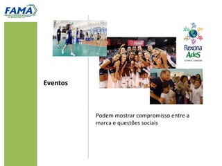 Podem mostrar compromisso entre a
marca e questões sociais
Eventos
 