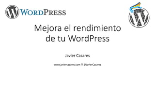 Mejora el rendimiento
de tu WordPress
Javier Casares
www.javiercasares.com // @JavierCasares
 