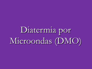 Diatermia por Microondas (DMO) 