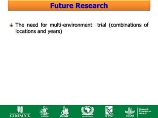 Future Research

The need for multi-environment trial (combinations of
locations and years)
 