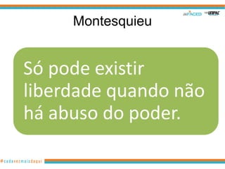 Montesquieu


Só pode existir
liberdade quando não
há abuso do poder.
 