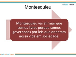 Montesquieu


  Montesquieu vai afirmar que
   somos livres porque somos
governados por leis que orientam
    nossa vida em sociedade.
 