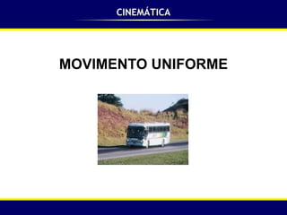 CINEMÁTICA




MOVIMENTO UNIFORME
 