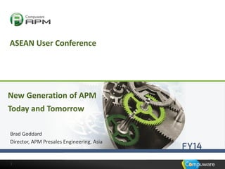 1
Compuware Confidential – Do Not Duplicate
1
ASEAN User Conference
Brad Goddard
Director, APM Presales Engineering, Asia
New Generation of APM
Today and Tomorrow
 