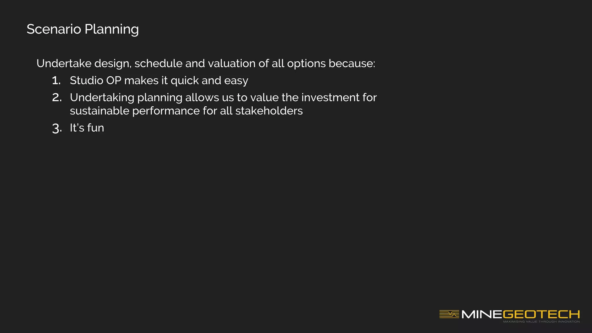 Scenario Planning
Undertake design, schedule and valuation of all options because:
1. Studio OP makes it quick and easy
2. Undertaking planning allows us to value the investment for
sustainable performance for all stakeholders
3. It’s fun
 