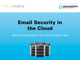 Email Security in
       the Cloud
Get Your Branded System from €0.30 / Domain / Year
 