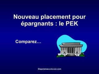 Nouveau placement pour épargnants : le PEK PPS réalisé pour diaporamas-a-la-con.com Comparez… 