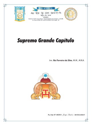 Supremo Grande Capítulo


              Irm. Rui Ferreira da Silva, M.M., M.R.A.




            Pç. Arqt. Nº. 08/2012 -   Jorge Simões - MI,PGSS,SEM,KT.
 