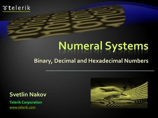 Numeral Systems
Binary, Decimal and Hexadecimal Numbers
Svetlin Nakov
Telerik Corporation
www.telerik.com
 