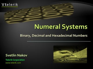 Numeral Systems Binary, Decimal and Hexadecimal Numbers ,[object Object],[object Object],[object Object]