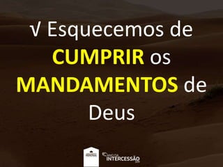 √ Esquecemos de
CUMPRIR os
MANDAMENTOS de
Deus
 