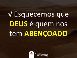√ Esquecemos que
DEUS é quem nos
tem ABENÇOADO
 