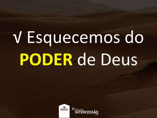 √ Esquecemos do
PODER de Deus
 