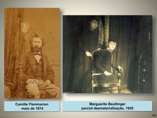 Camille Flammarion
maio de 1874
Marguerite Beuttinger
parcial desmaterialização, 1920
42
 